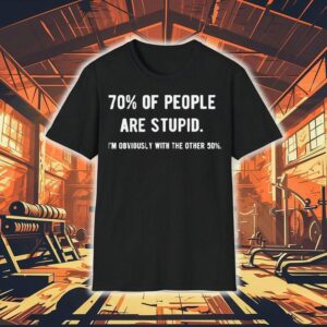 70 Percent Of People Are Stpid I’m Obviously With The Other 50 Percent Shirt