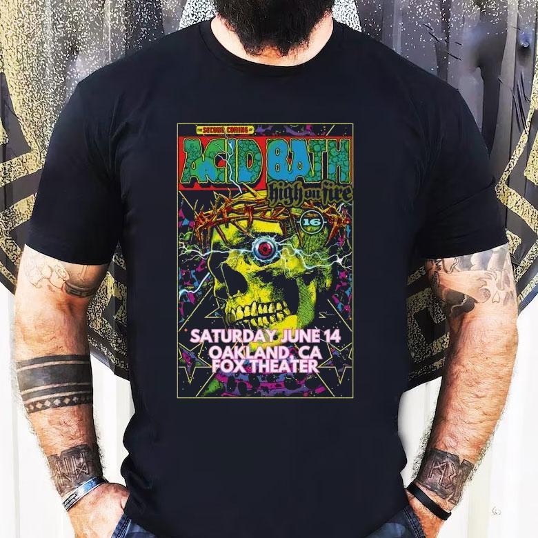 Acid Bath High On Fire Oakland, Ca 2025 Shirt Acid Bath High On Fire Oakland, Ca 2025 Shirt