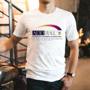 Adderall No I Don’t Have A Prescription Or A Need To Sleep Shirt