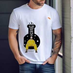All Bad Things Must Come To An End Shirt