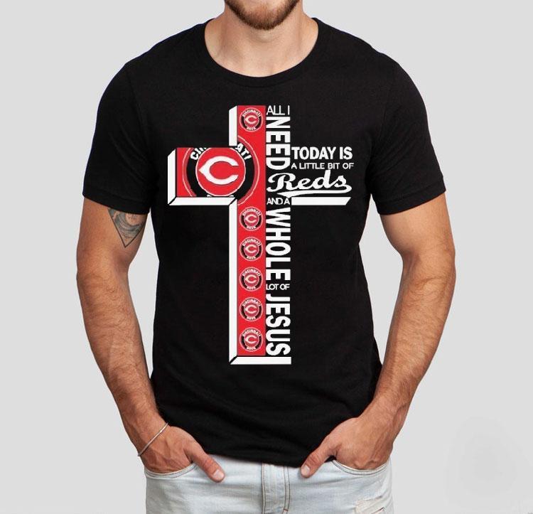 All I Need Today Is A Little Bit Of Cincinnati Reds And A Whole Lot Of Jesus Shirt All I Need Today Is A Little Bit Of Cincinnati Reds And A Whole Lot Of Jesus Shirt