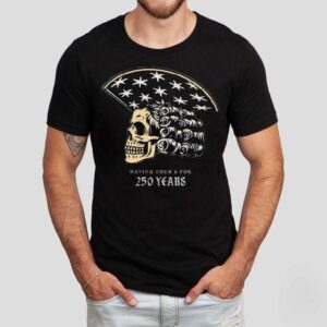 America Skull 250 Years Of Having Your 6 Shirt