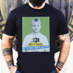 Andrew Lawrence Gen Z- War Is Coming But I’m Taking A Mental Health Day Shirt