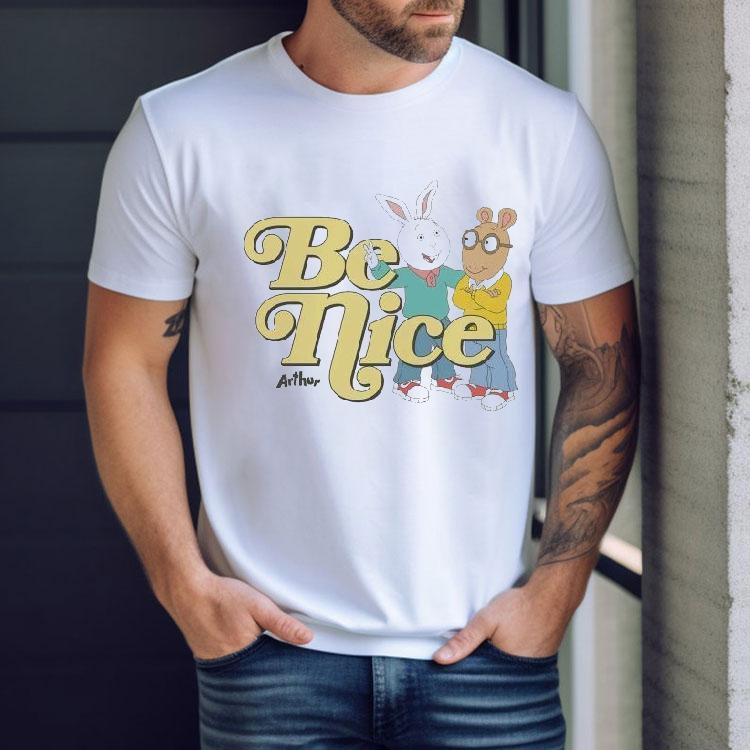 Arthur Be Nice Shirt Arthur Be Nice Shirt