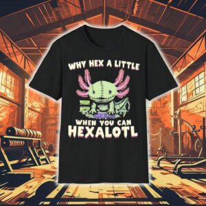 Axolotl Why Hex A Little When You Can Hexalotl Shirt