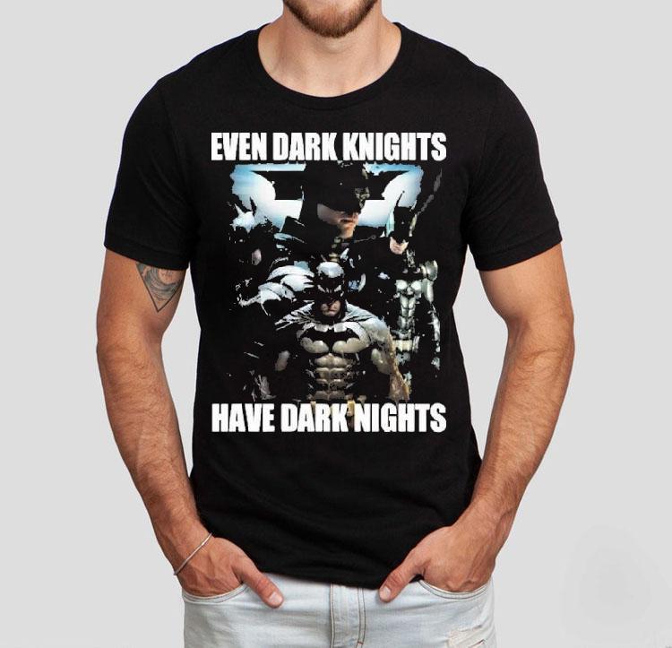 Batman Even Dark Knights Have Dark Nights Shirt Batman Even Dark Knights Have Dark Nights Shirt