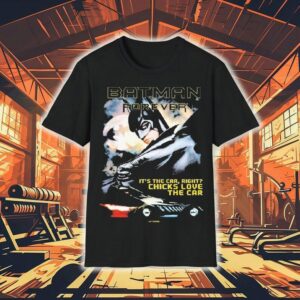 Batman Forever It’s The Car Right Chicks Love The Car Dc Shirt