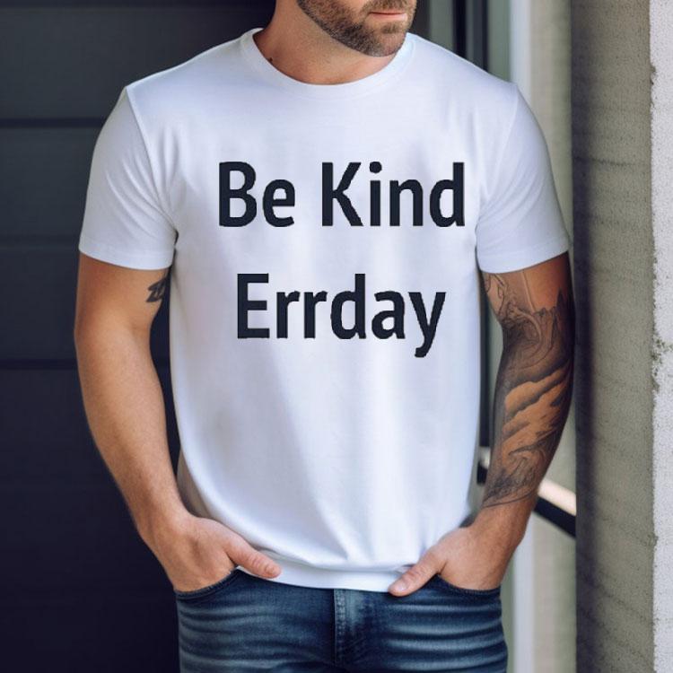 Be Kind Errday Shirt Be Kind Errday Shirt