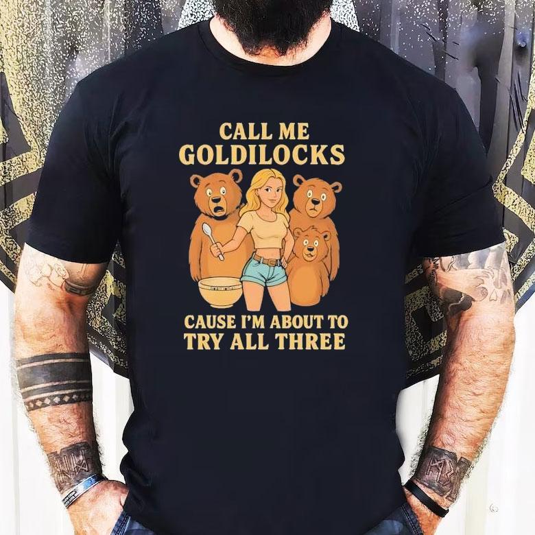 Bears Call Me Goldilocks Cause I’m About To Try All Three Shirt Bears Call Me Goldilocks Cause I’m About To Try All Three Shirt