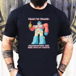 Beer Yeah I’m Trans-transporting This Beer Into My Mouth Shirt