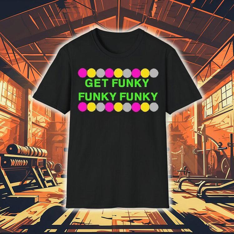 Benjixscarlett Get Funky Funky Funky Shirt Benjixscarlett Get Funky Funky Funky Shirt