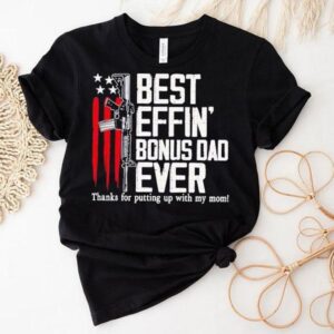 Best Effin’ Bonus Dad Ever Shirt