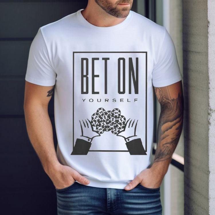 Bet On Yourself More Life Garments Shirt Bet On Yourself More Life Garments Shirt