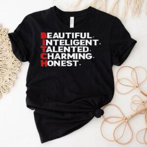Bitch Beautiful Intelligent Talented Charming Honest Shirt