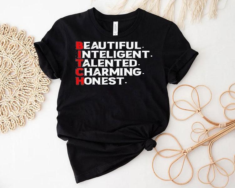 Bitch Beautiful Intelligent Talented Charming Honest Shirt Bitch Beautiful Intelligent Talented Charming Honest Shirt