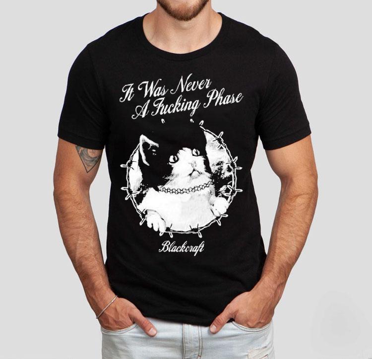 Blackcraft It Was Never A Fucking Phase Cat Shirt Blackcraft It Was Never A Fucking Phase Cat Shirt