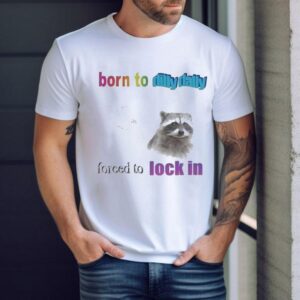 Born To Dilly Dally Forced To Lock In Raccoon Shirt