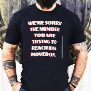 Boys Lie We Re Sorry The Number You Are Trying To Reach Has Moved On Tshirt