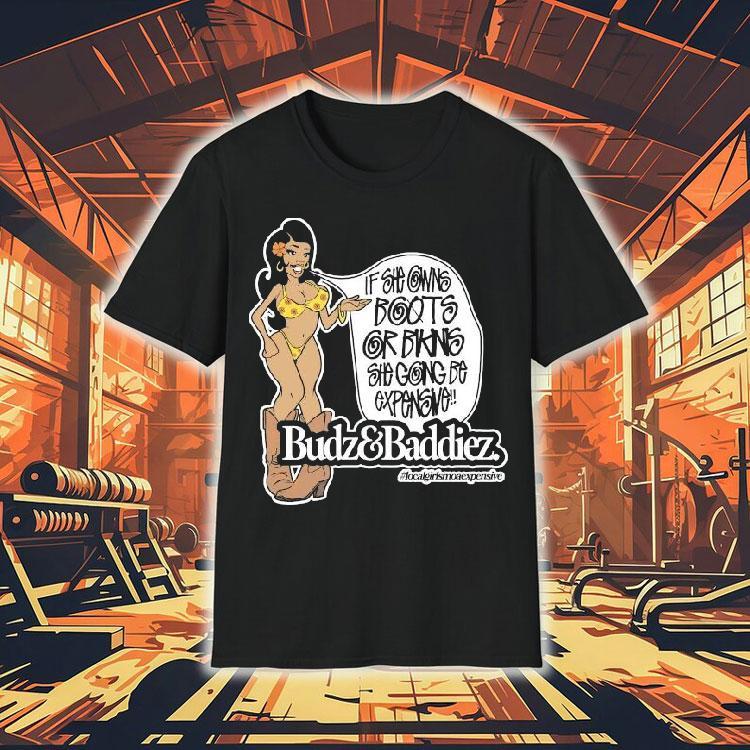 Budz And Baddiez If She Owns Boots Or Bikini She Going Be Expensive Shirt Budz And Baddiez If She Owns Boots Or Bikini She Going Be Expensive Shirt