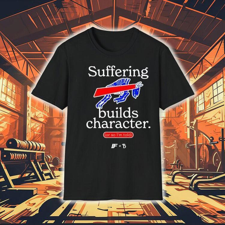 Buffalo Bills Suffering Builds Character Buffalo Mafia Shirt Buffalo Bills Suffering Builds Character Buffalo Mafia Shirt