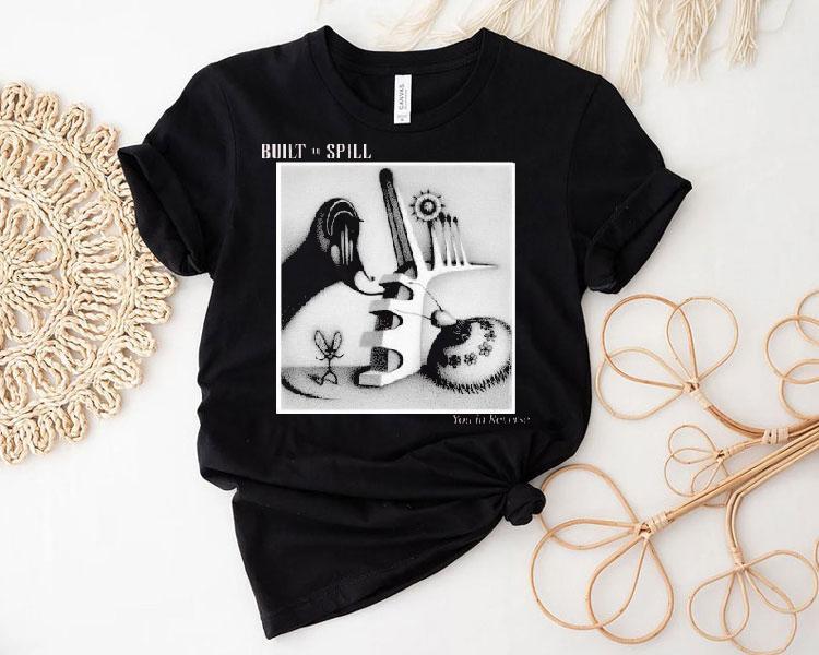 Built To Spill You In Reverse Shirt Built To Spill You In Reverse Shirt