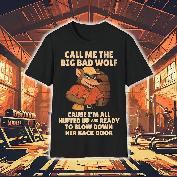 Call Me The Big Bad Wolf Cause I’m All Puffed Up And Ready To Blow Down Her Back Door Shirt Call Me The Big Bad Wolf Cause I’m All Puffed Up And Ready To Blow Down Her Back Door Shirt