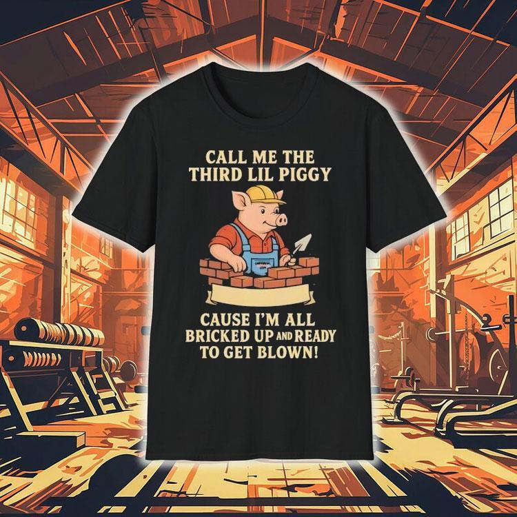 Call Me The Third Little Piggy Cause I’m All Bricked Up And Ready To Get Blown Shirt Call Me The Third Little Piggy Cause I’m All Bricked Up And Ready To Get Blown Shirt