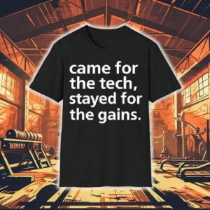 Came For The Tech Stayed For The Gains Shirt