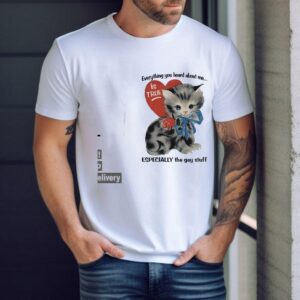 Cat Everything You Heard About Me Is True Especially The Gay Stuff Shirt