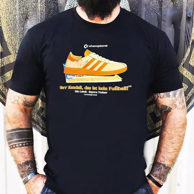 Champions Shoe Herr Kendall Das Ist Kein Fubball Udo Lattek Bayern Trainer Shirt Champions Shoe Herr Kendall Das Ist Kein Fubball Udo Lattek Bayern Trainer Shirt