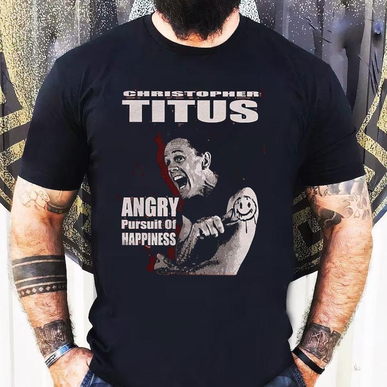 Christopher Titus Angry Pursuit Of Happiness Shirt Christopher Titus Angry Pursuit Of Happiness Shirt