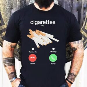 Cigarettes Calling Remind Me Message Decline Accept Phone Call Shirt