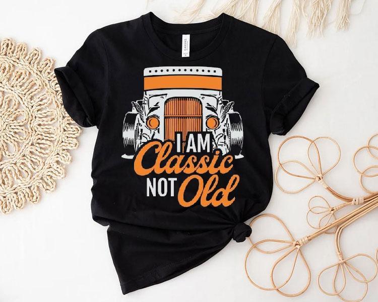 Dadrod Garage I Am Classic Not Old Shirt Dadrod Garage I Am Classic Not Old Shirt