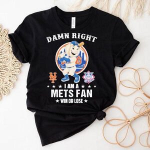 Damn Right I Am A New York Mets Fan Win Or Lose Mascot Shirt