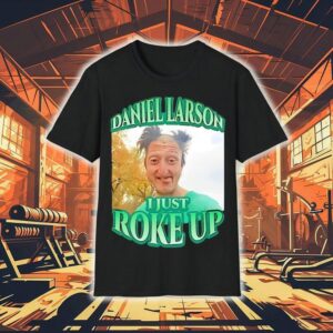 Daniel Larson I Just Roke Up Shirt