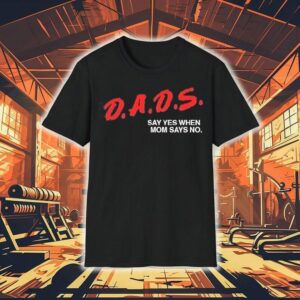 Dare Dads Say Yes When Mom Says No Father’s Day Shirt