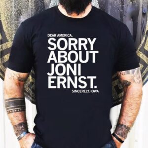 Dear America Sorry About Joni Ernst Sincerely Iowa Shirt