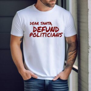 Dear Santa Defund Politicians Shirt