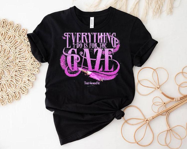 Death Becomes Her Everything I Do Is For The Gaze Shirt Death Becomes Her Everything I Do Is For The Gaze Shirt
