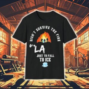 Didn’t Survive The Fire La Just To Fall To Ice Protests Shirt