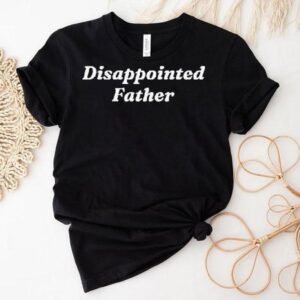 Disappointed Father Shirt