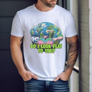 Do I Look Flat To You Earth Shirt