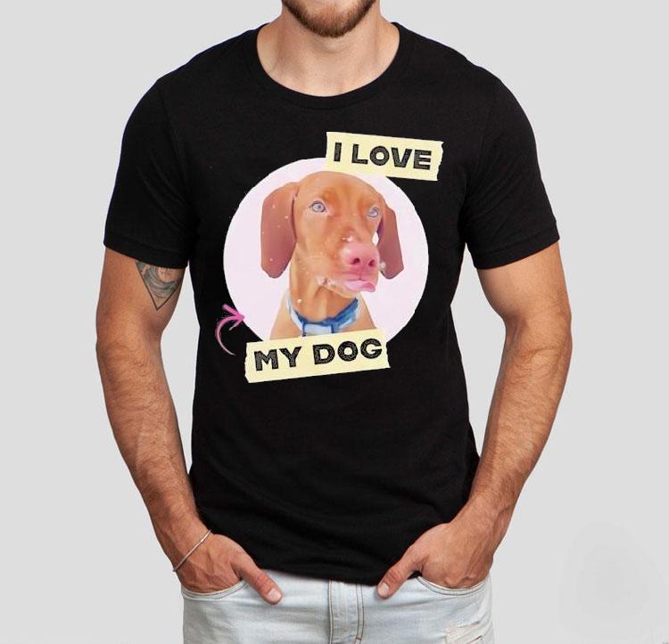 Dog I Love My Dog Shirt Dog I Love My Dog Shirt