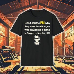 Don’t Ask The Fbi Why They Never Found The Guy Who Skyjacked A Plane In Oregon On Nov 24 1971 Shirt
