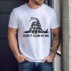 Don’t Cum In Me Don’t Tread On Me Snake Shirt
