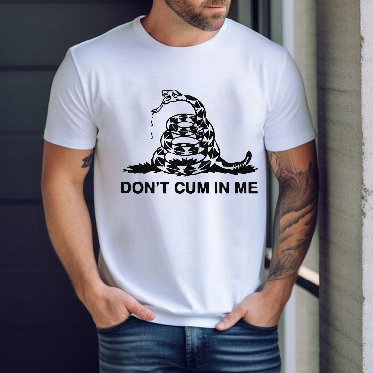 Don’t Cum In Me Don’t Tread On Me Snake Shirt Don’t Cum In Me Don’t Tread On Me Snake Shirt