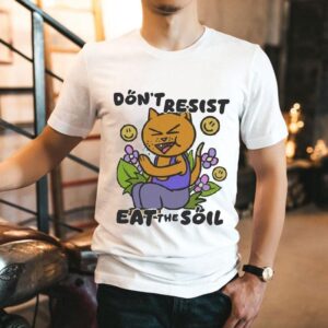 Don’t Resist Eat The Soil Shirt