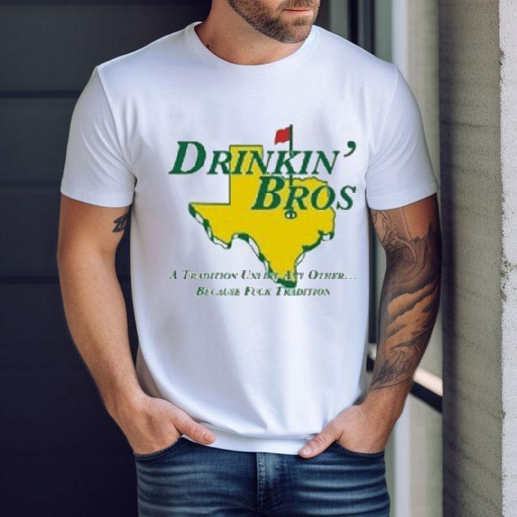 Drinkin’ Bros A Tradition Unity Other Because Fuck Tradition Shirt Drinkin’ Bros A Tradition Unity Other Because Fuck Tradition Shirt