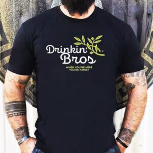 Drinkin Bros When You’re Here You’re Family Garden Shirt