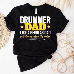 Drummer Dad Like A Regular Dad But Drum Atically Cooler Shirt